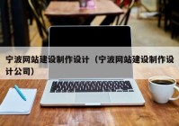 宁波网站建设制作设计（宁波网站建设制作设计公司）