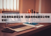 南昌做网站建设公司（南昌做网站建设公司哪家好）