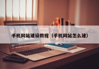 手机网站建设教程（手机网站怎么建）