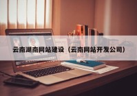 云南湖南网站建设（云南网站开发公司）