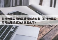 影视传媒公司网站建设解决方案（影视传媒公司网站建设解决方案怎么写）